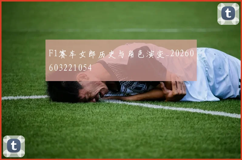 F1赛车女郎历史与角色演变_20260603221054