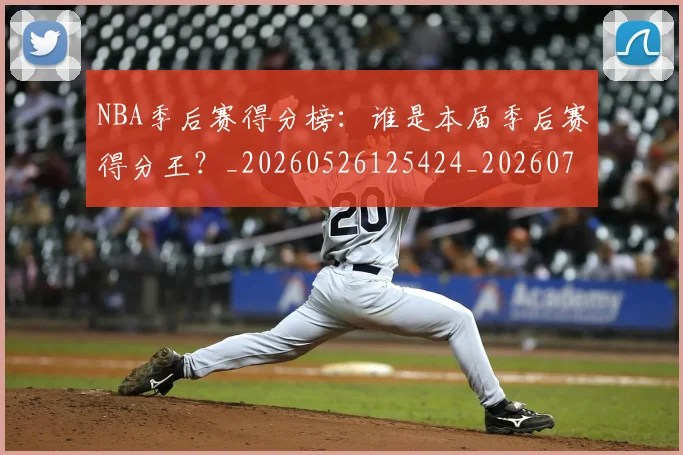NBA季后赛得分榜:谁是本届季后赛得分王?_20260526125424_20260702164804