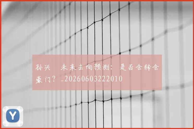 孙兴慜未来去向预测:是否会转会豪门?_20260603222010
