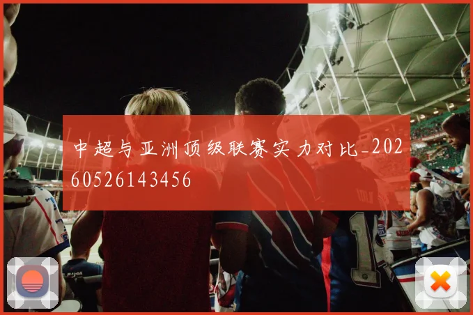 中超与亚洲顶级联赛实力对比_20260526143456