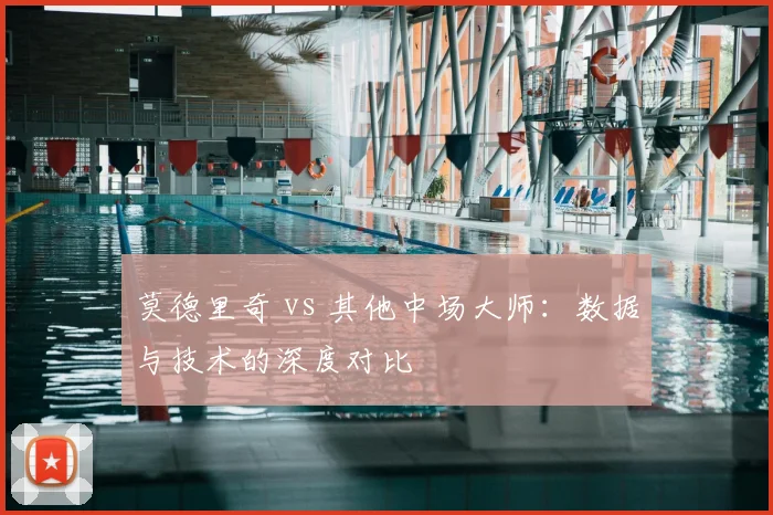 莫德里奇 vs 其他中场大师:数据与技术的深度对比