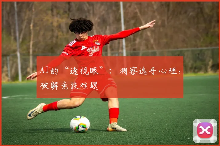 AI的“透视眼”:洞察选手心理,破解竞技难题