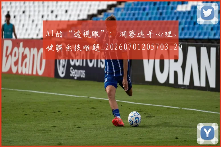 AI的“透视眼”:洞察选手心理,破解竞技难题_20260701205703_20260713213928