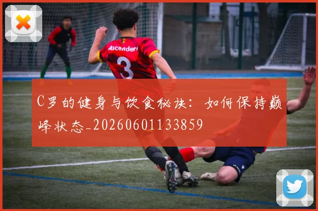 C罗的健身与饮食秘诀:如何保持巅峰状态_20260601133859