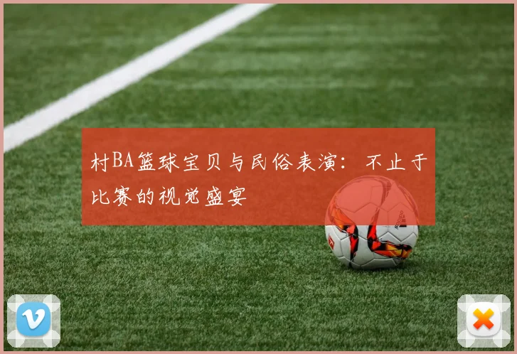 村BA篮球宝贝与民俗表演：不止于比赛的视觉盛宴